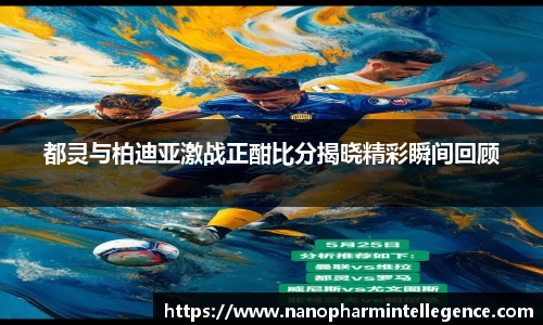 都灵与柏迪亚激战正酣比分揭晓精彩瞬间回顾